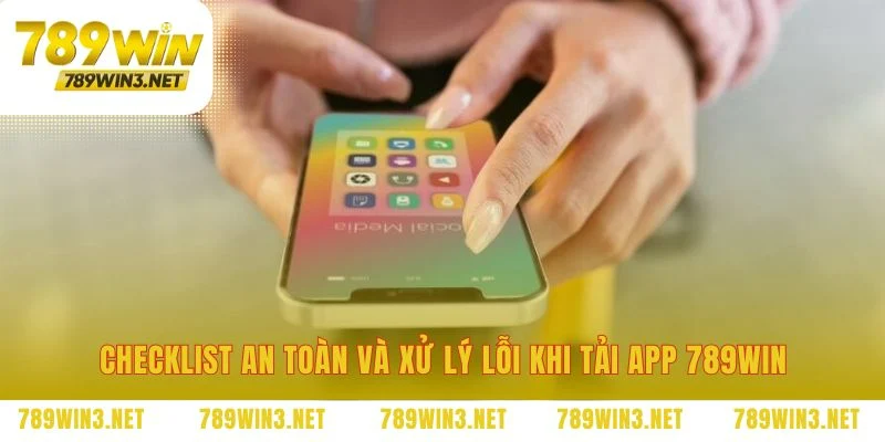 Lưu ý để tải app 789WIN luôn diễn ra suôn sẻ