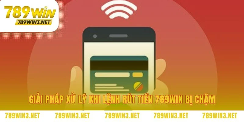 Khắc phục sự cố khi rút tiền 789WIN bị trễ