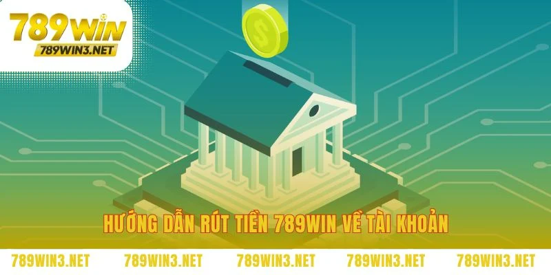 Quy trình rút tiền 789WIN qua ba bước đơn giản